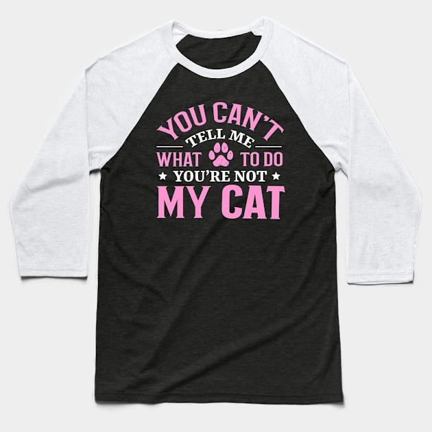 Don't Tell Me What To Do You're Not My Cat Baseball T-Shirt by TheDesignDepot